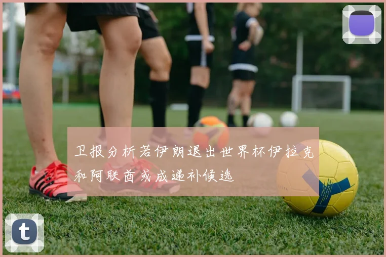 卫报分析若伊朗退出世界杯伊拉克和阿联酋或成递补候选