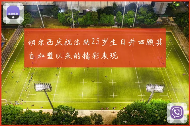 切尔西庆祝法纳25岁生日并回顾其自加盟以来的精彩表现