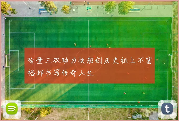 哈登三双助力快船创历史祖上不富裕却书写传奇人生